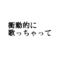 衝動的に歌っちゃって